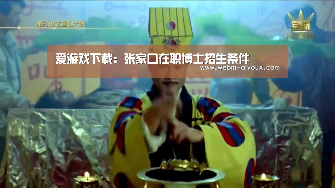 爱游戏下载:张家口在职博士招生条件(图1) 爱游戏下载