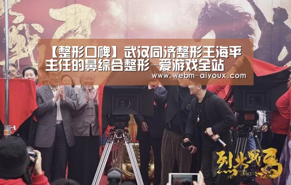 【整形口碑】武汉同济整形王海平主任的鼻综合整形-爱游戏全站(图4) 爱游戏APP